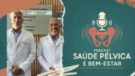 Bem-estar em pauta: Dr. José Bahia Filho e Christiano Fraguas lançam podcast sobre saúde pélvica e qualidade de vida